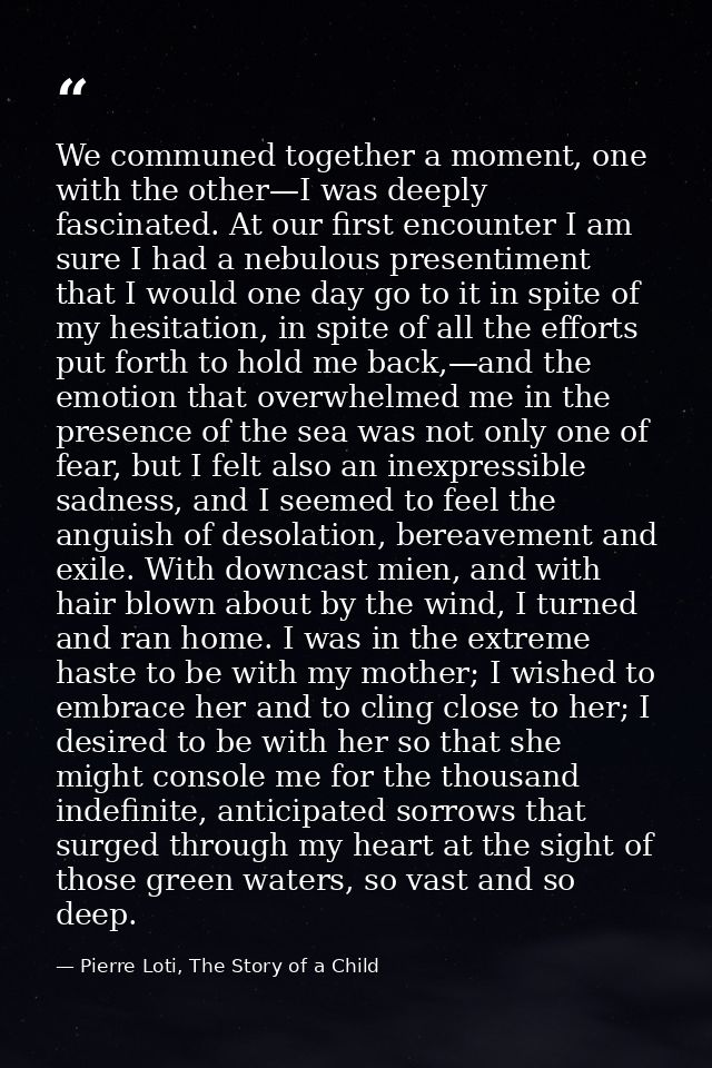 We communed together a moment, one with the other—I was deeply fascinated. At our first encounter I am sure I had a nebu — Pierre Loti, The Story of a Child