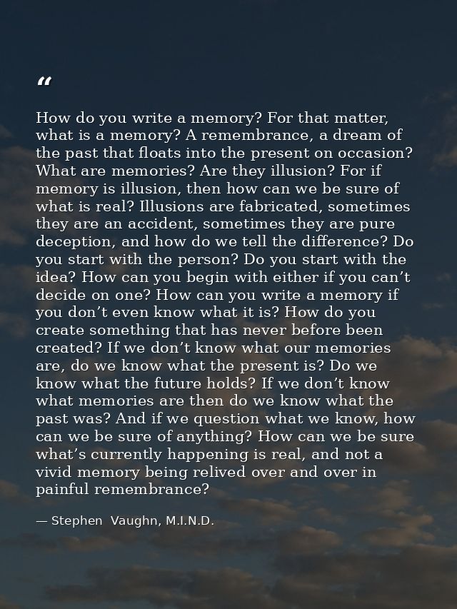 How do you write a memory? For that matter, what is a memory? A remembrance, a dream of the past that floats into the pr — Stephen  Vaughn, M.I.N.D.