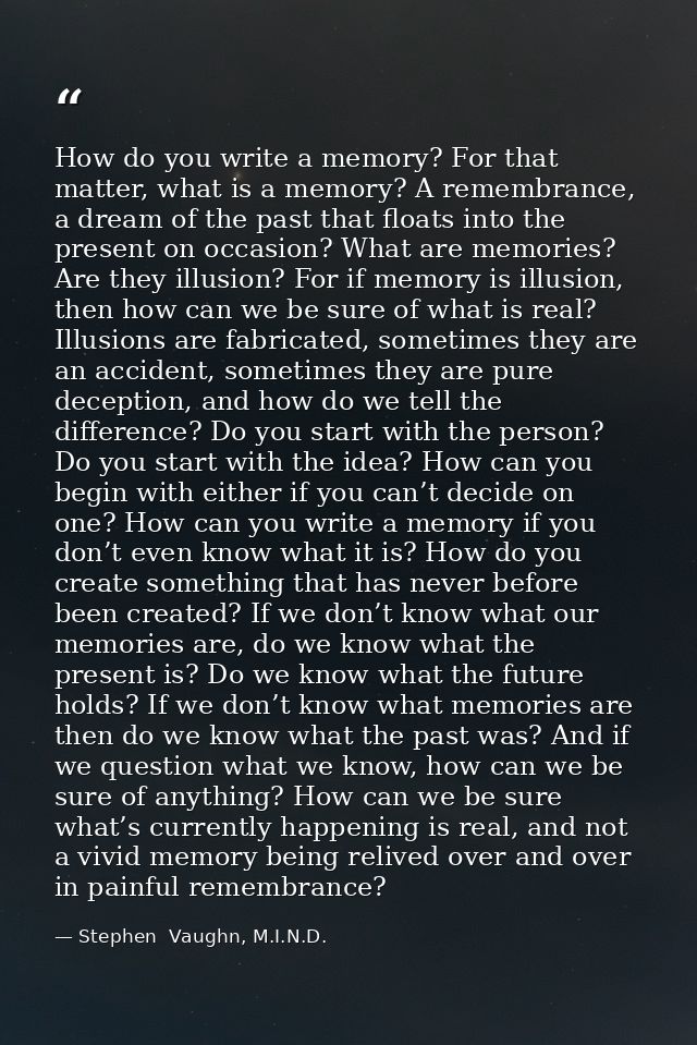 How do you write a memory? For that matter, what is a memory? A remembrance, a dream of the past that floats into the pr — Stephen  Vaughn, M.I.N.D.