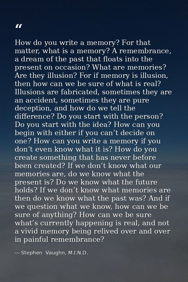 How do you write a memory? For that matter, what is a memory? A remembrance, a dream of the past that floats into the pr — Stephen  Vaughn, M.I.N.D.
