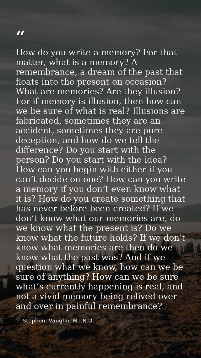 How do you write a memory? For that matter, what is a memory? A remembrance, a dream of the past that floats into the pr — Stephen  Vaughn, M.I.N.D.