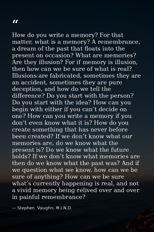 How do you write a memory? For that matter, what is a memory? A remembrance, a dream of the past that floats into the pr — Stephen  Vaughn, M.I.N.D.