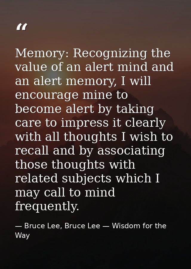 Memory: Recognizing the value of an alert mind and an alert memory, I will encourage mine to become alert by taking care — Bruce Lee, Bruce Lee — Wisdom for the Way