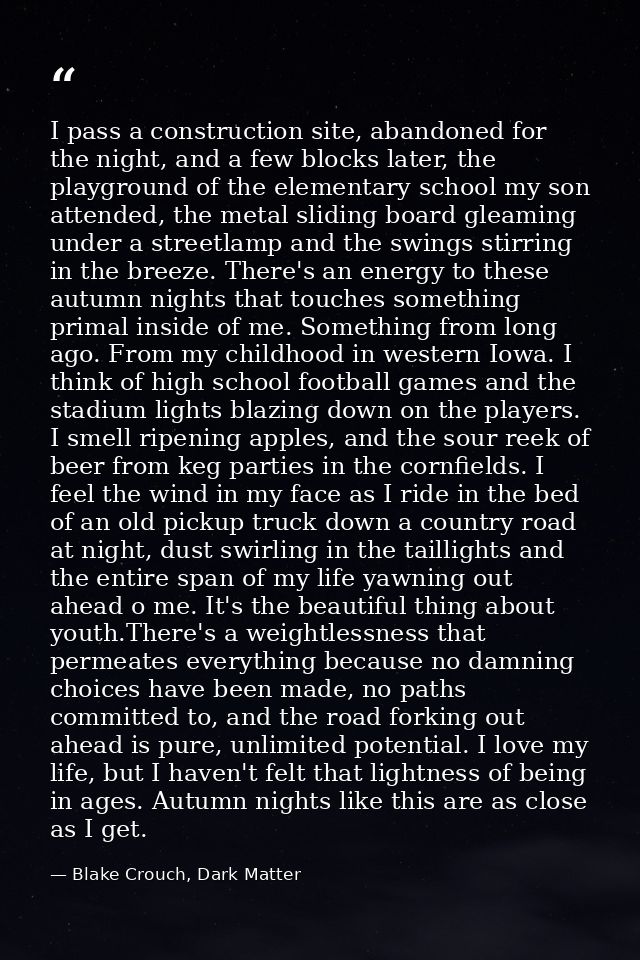 I pass a construction site, abandoned for the night, and a few blocks later, the playground of the elementary school my  — Blake Crouch, Dark Matter