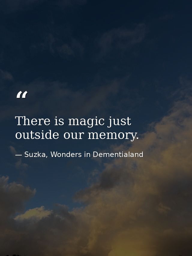 There is magic just outside our memory. — Suzka, Wonders in Dementialand