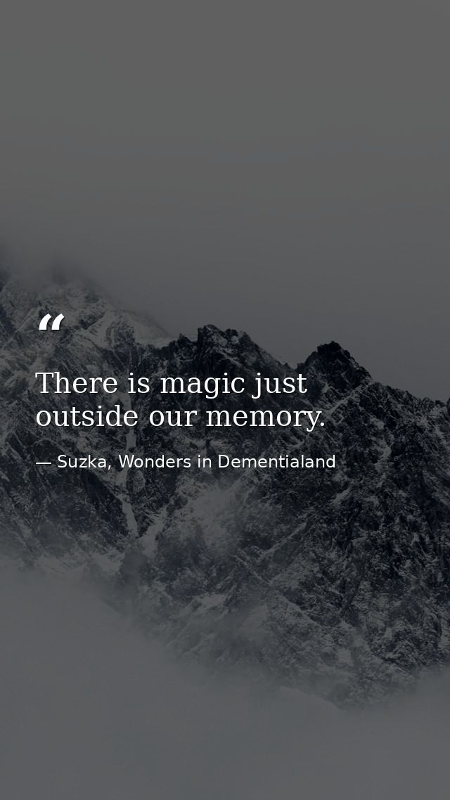 There is magic just outside our memory. — Suzka, Wonders in Dementialand
