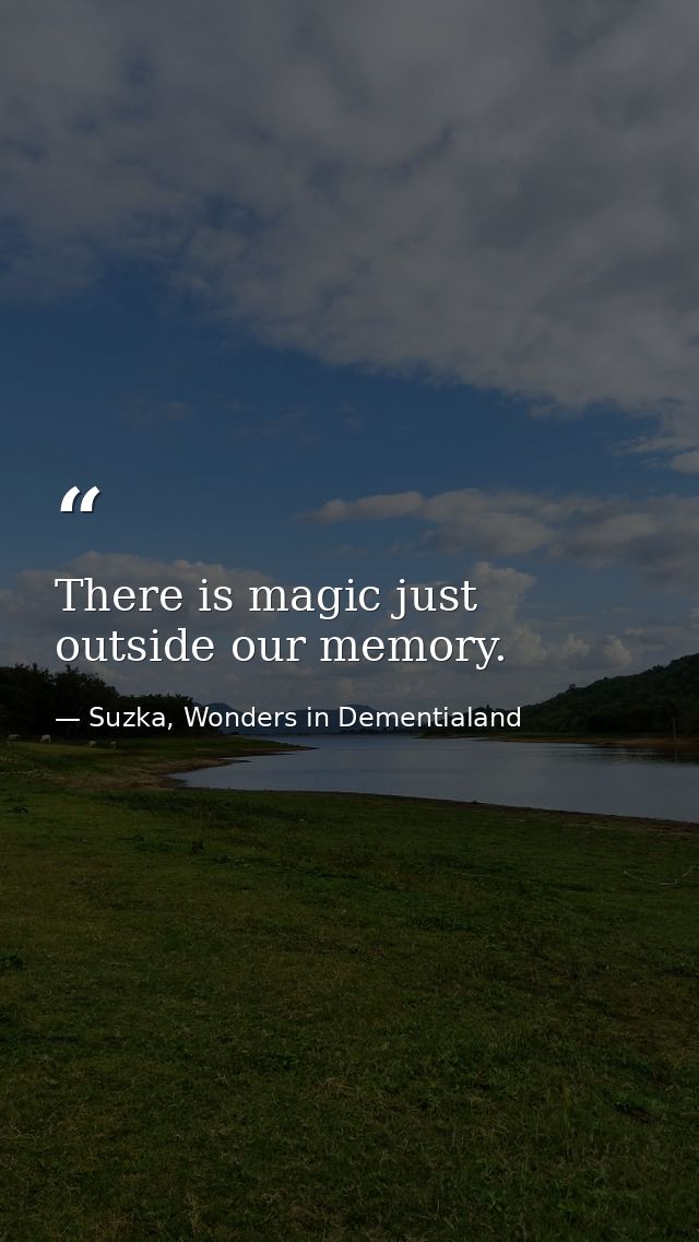 There is magic just outside our memory. — Suzka, Wonders in Dementialand
