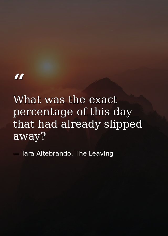What was the exact percentage of this day that had already slipped away? — Tara Altebrando, The Leaving