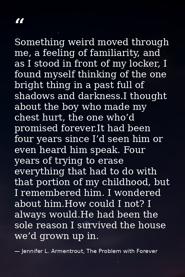 Something weird moved through me, a feeling of familiarity, and as I stood in front of my locker, I found myself thinkin — Jennifer L. Armentrout, The Problem with Forever