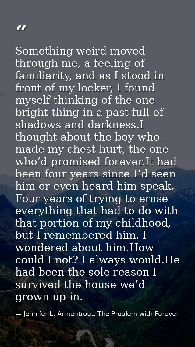 Something weird moved through me, a feeling of familiarity, and as I stood in front of my locker, I found myself thinkin — Jennifer L. Armentrout, The Problem with Forever