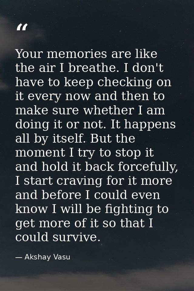 Your memories are like the air I breathe. I don't have to keep checking on it every now and then to make sure whether I  — Akshay Vasu