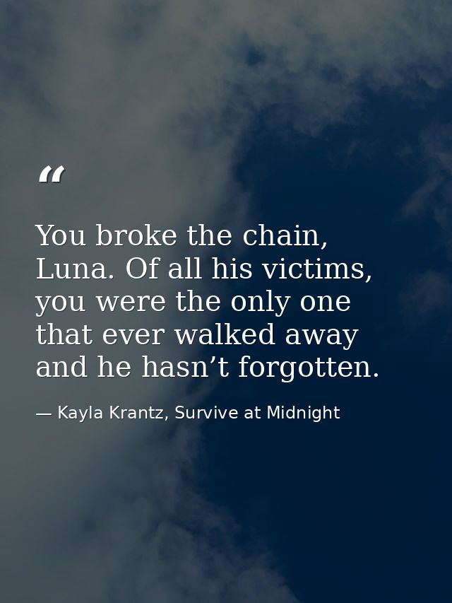 You broke the chain, Luna. Of all his victims, you were the only one that ever walked away and he hasn’t forgotten. — Kayla Krantz, Survive at Midnight