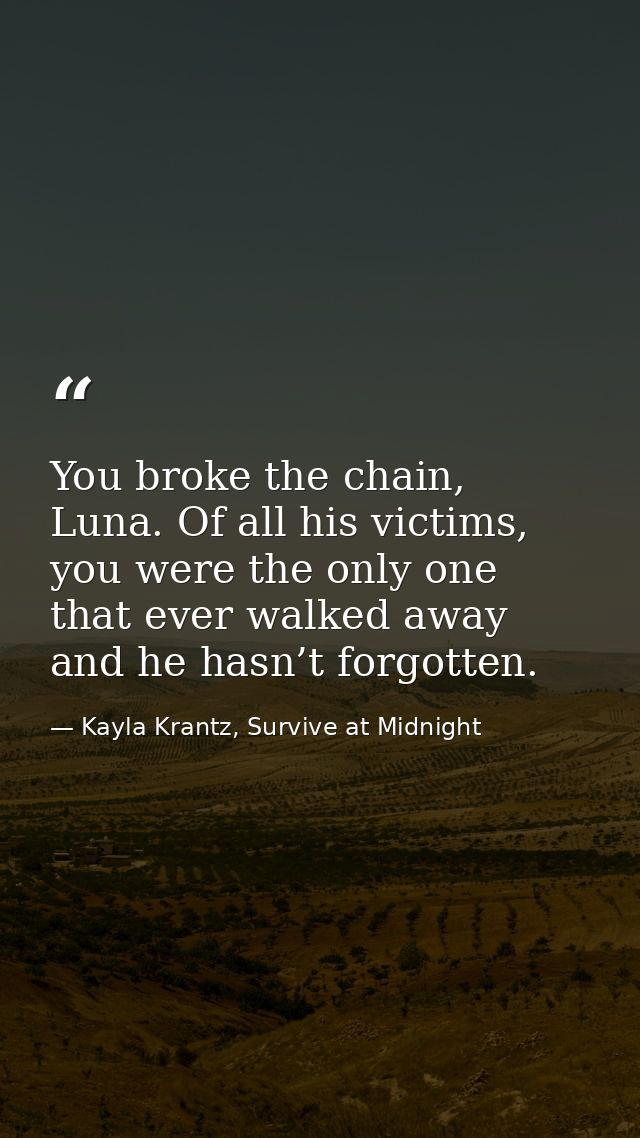 You broke the chain, Luna. Of all his victims, you were the only one that ever walked away and he hasn’t forgotten. — Kayla Krantz, Survive at Midnight