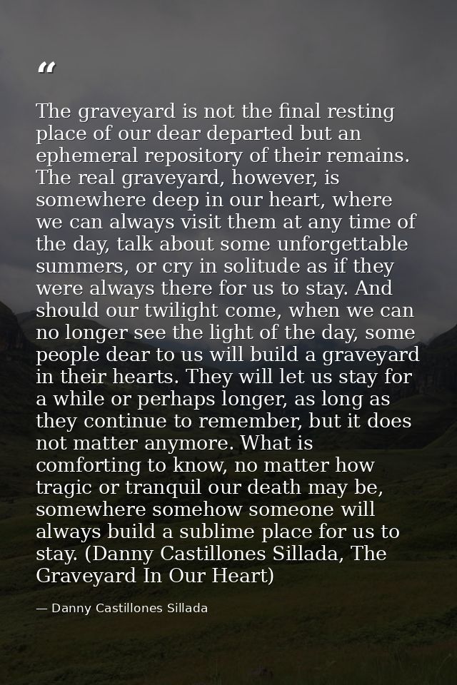 The graveyard is not the final resting place of our dear departed but an ephemeral repository of their remains. The real — Danny Castillones Sillada