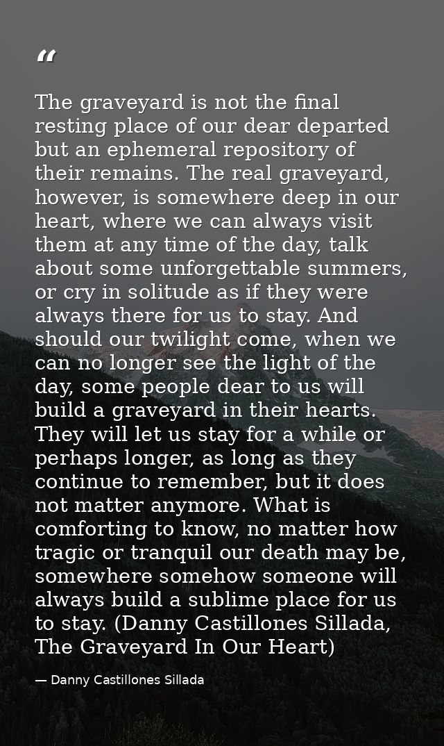 The graveyard is not the final resting place of our dear departed but an ephemeral repository of their remains. The real — Danny Castillones Sillada