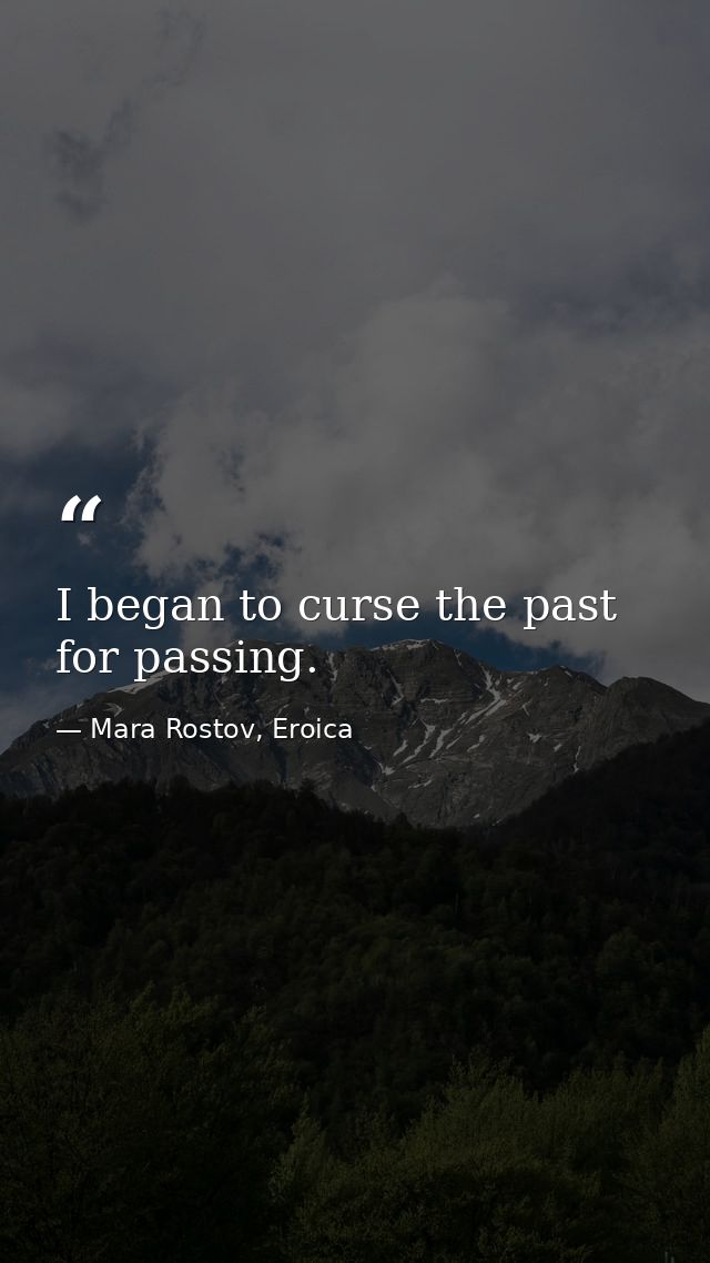 I began to curse the past for passing. — Mara Rostov, Eroica