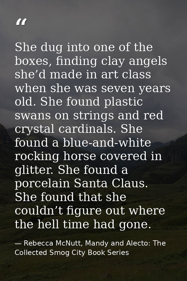 She dug into one of the boxes, finding clay angels she’d made in art class when she was seven years old. She found plast — Rebecca McNutt, Mandy and Alecto: The Collected Smog City Book Series