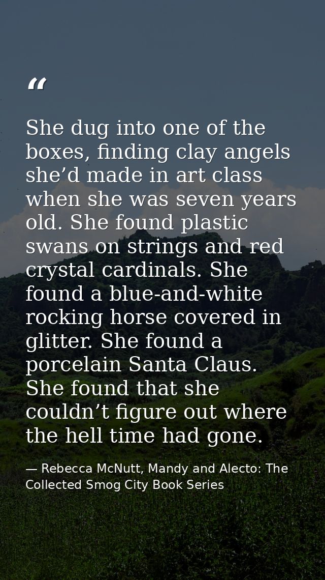 She dug into one of the boxes, finding clay angels she’d made in art class when she was seven years old. She found plast — Rebecca McNutt, Mandy and Alecto: The Collected Smog City Book Series