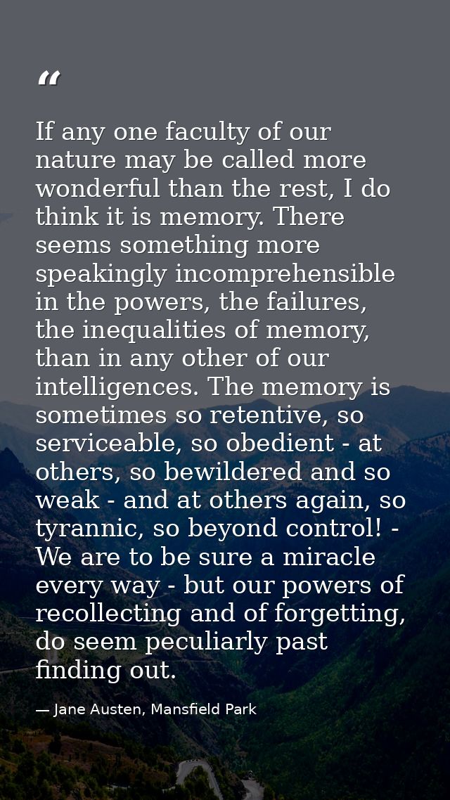 If any one faculty of our nature may be called more wonderful than the rest, I do think it is memory. There seems someth — Jane Austen, Mansfield Park