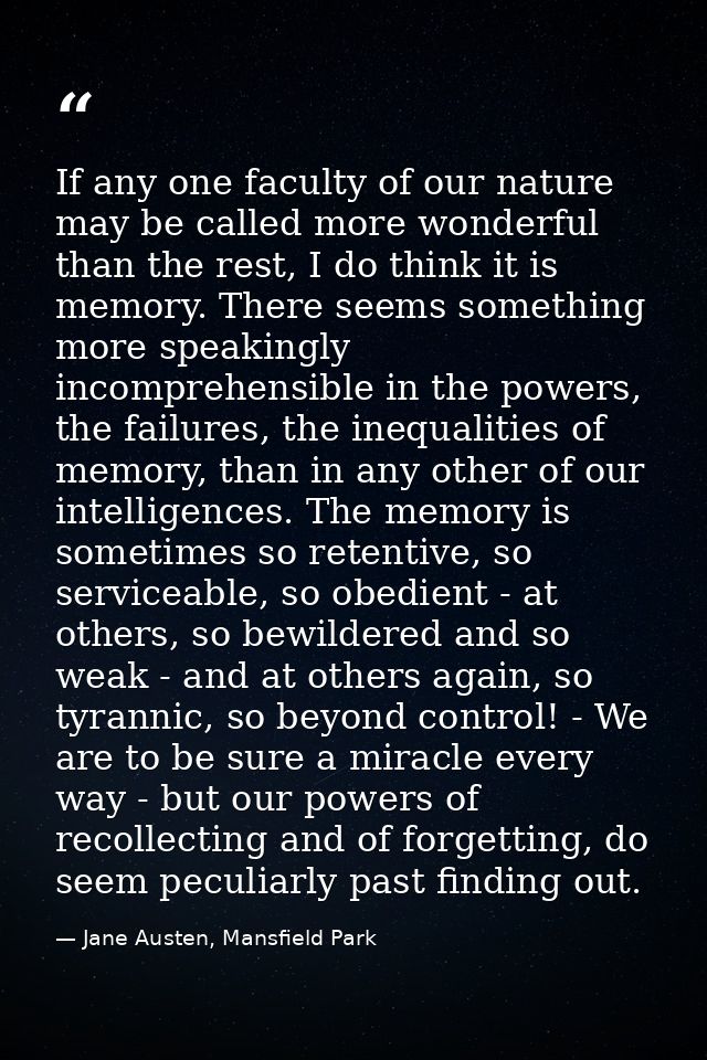 If any one faculty of our nature may be called more wonderful than the rest, I do think it is memory. There seems someth — Jane Austen, Mansfield Park