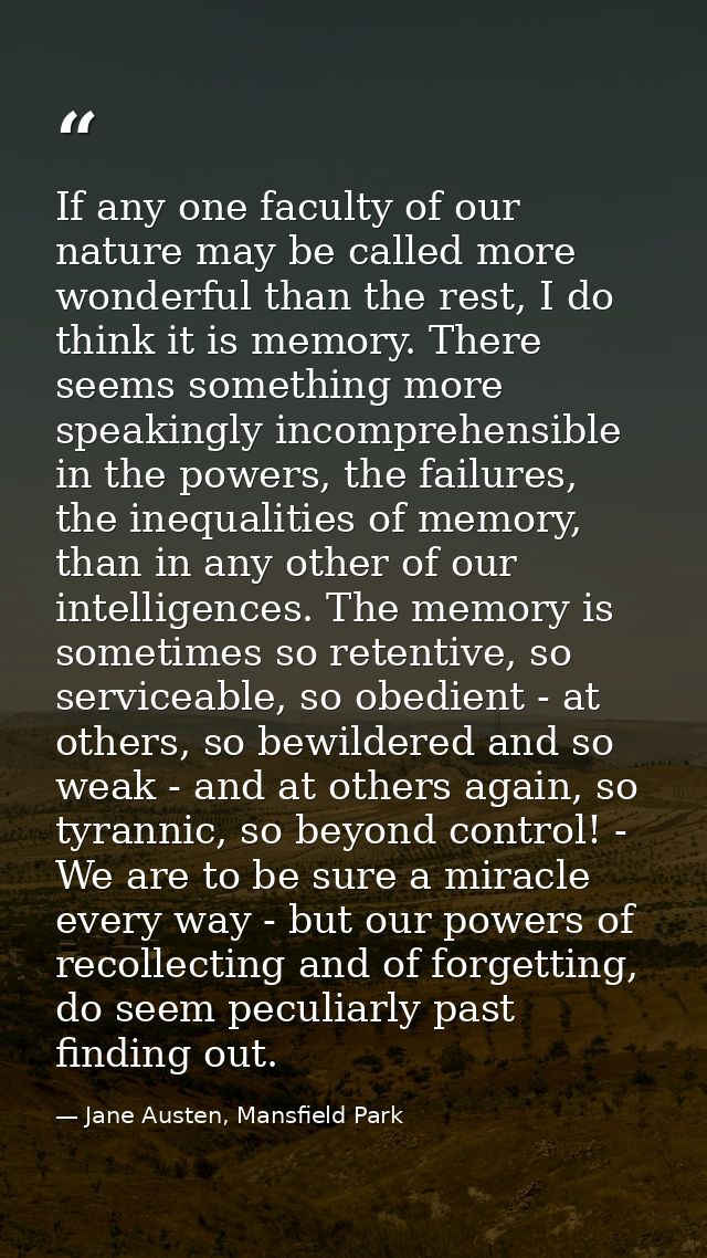 If any one faculty of our nature may be called more wonderful than the rest, I do think it is memory. There seems someth — Jane Austen, Mansfield Park