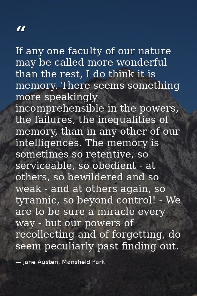 If any one faculty of our nature may be called more wonderful than the rest, I do think it is memory. There seems someth — Jane Austen, Mansfield Park