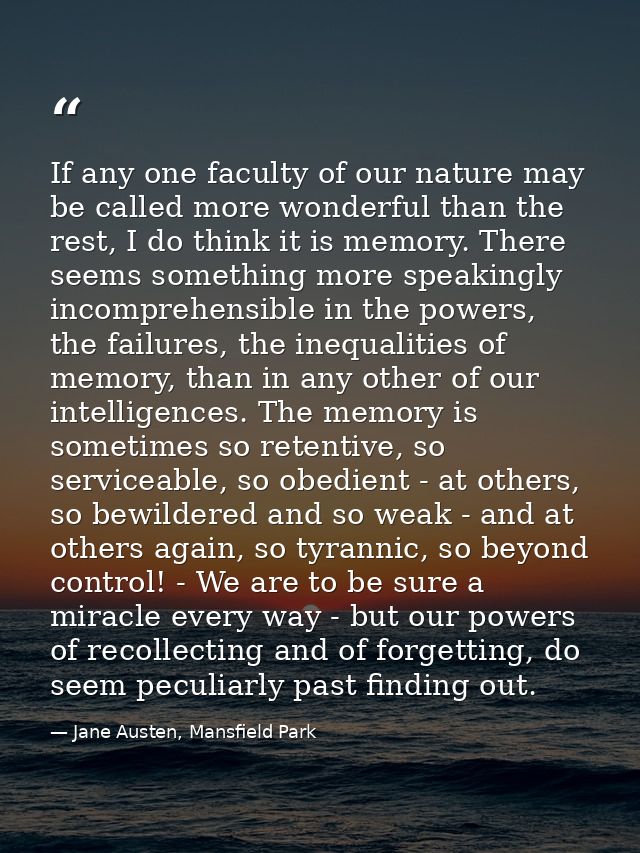 If any one faculty of our nature may be called more wonderful than the rest, I do think it is memory. There seems someth — Jane Austen, Mansfield Park