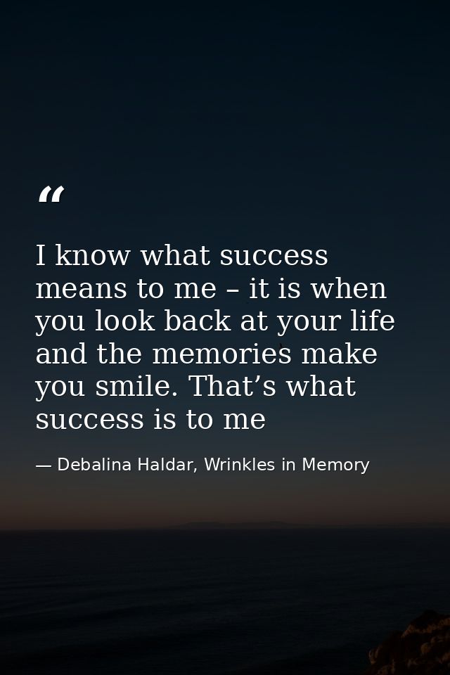 I know what success means to me – it is when you look back at your life and the memories make you smile. That’s what suc — Debalina Haldar, Wrinkles in Memory