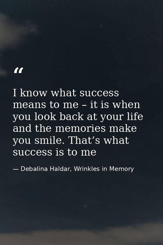 I know what success means to me – it is when you look back at your life and the memories make you smile. That’s what suc — Debalina Haldar, Wrinkles in Memory