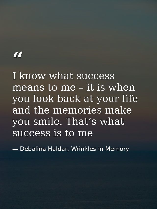 I know what success means to me – it is when you look back at your life and the memories make you smile. That’s what suc — Debalina Haldar, Wrinkles in Memory
