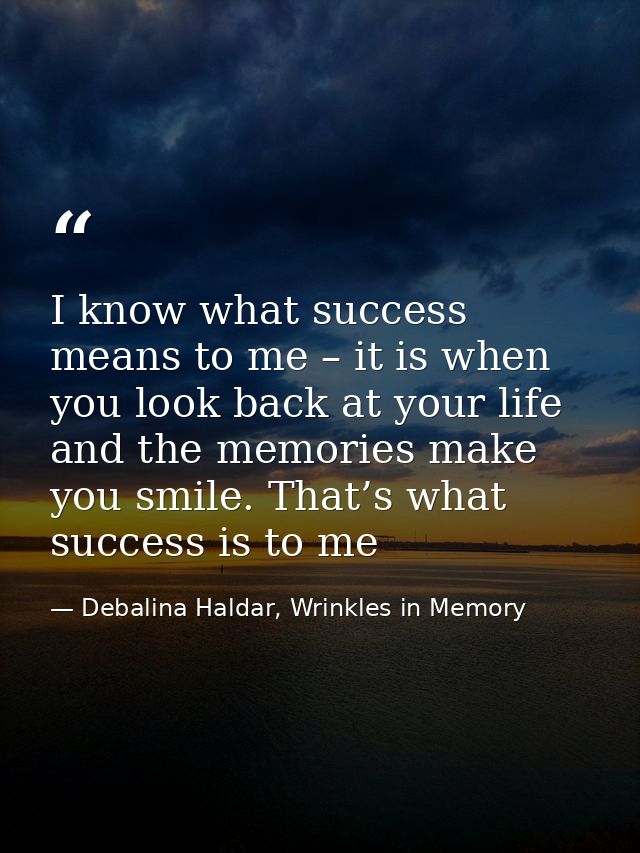 I know what success means to me – it is when you look back at your life and the memories make you smile. That’s what suc — Debalina Haldar, Wrinkles in Memory