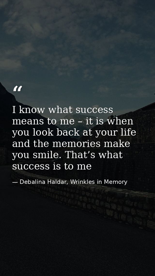 I know what success means to me – it is when you look back at your life and the memories make you smile. That’s what suc — Debalina Haldar, Wrinkles in Memory