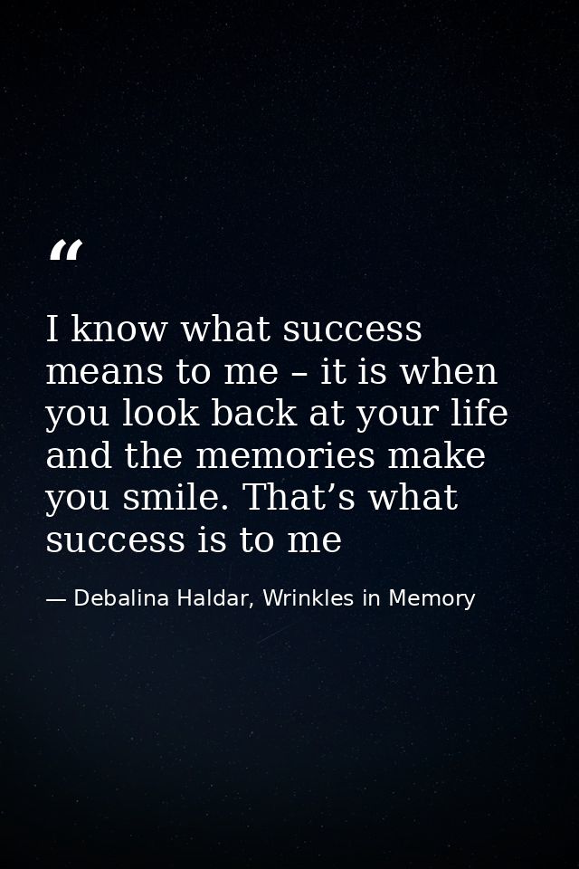 I know what success means to me – it is when you look back at your life and the memories make you smile. That’s what suc — Debalina Haldar, Wrinkles in Memory