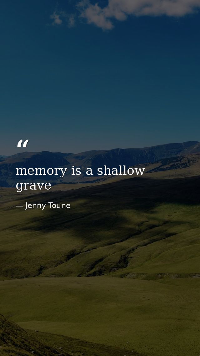 memory is a shallow grave — Jenny Toune