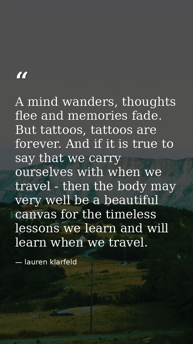 A mind wanders, thoughts flee and memories fade. But tattoos, tattoos are forever. And if it is true to say that we carr — lauren klarfeld