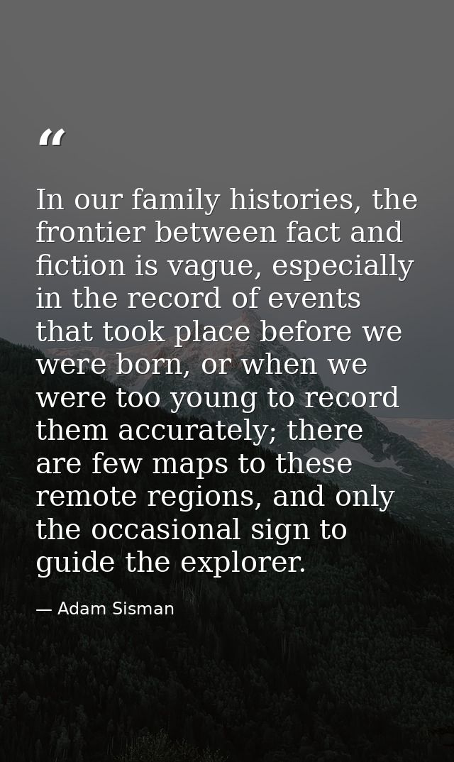 In our family histories, the frontier between fact and fiction is vague, especially in the record of events that took pl — Adam Sisman