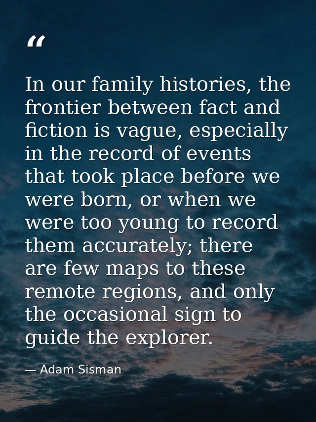 In our family histories, the frontier between fact and fiction is vague, especially in the record of events that took pl — Adam Sisman