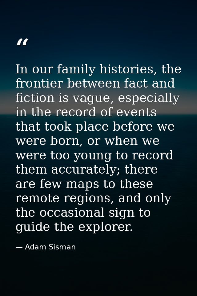 In our family histories, the frontier between fact and fiction is vague, especially in the record of events that took pl — Adam Sisman