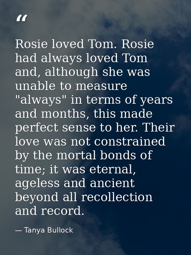 Rosie loved Tom. Rosie had always loved Tom and, although she was unable to measure "always" in terms of years and month — Tanya Bullock