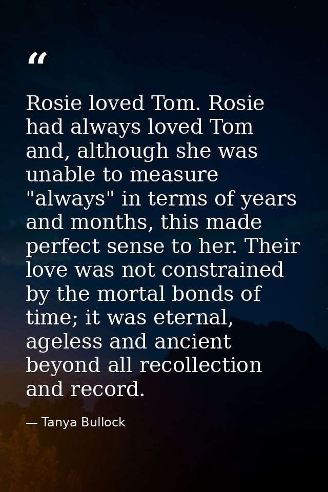 Rosie loved Tom. Rosie had always loved Tom and, although she was unable to measure "always" in terms of years and month — Tanya Bullock