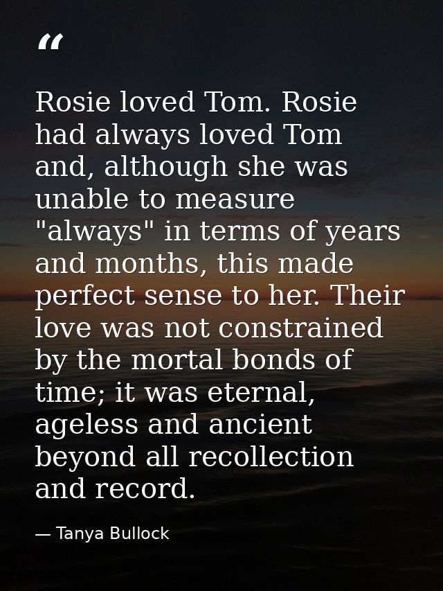 Rosie loved Tom. Rosie had always loved Tom and, although she was unable to measure "always" in terms of years and month — Tanya Bullock