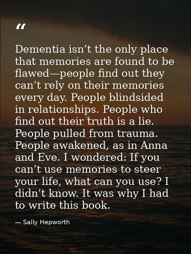 Dementia isn’t the only place that memories are found to be flawed—people find out they can’t rely on their memories eve — Sally Hepworth