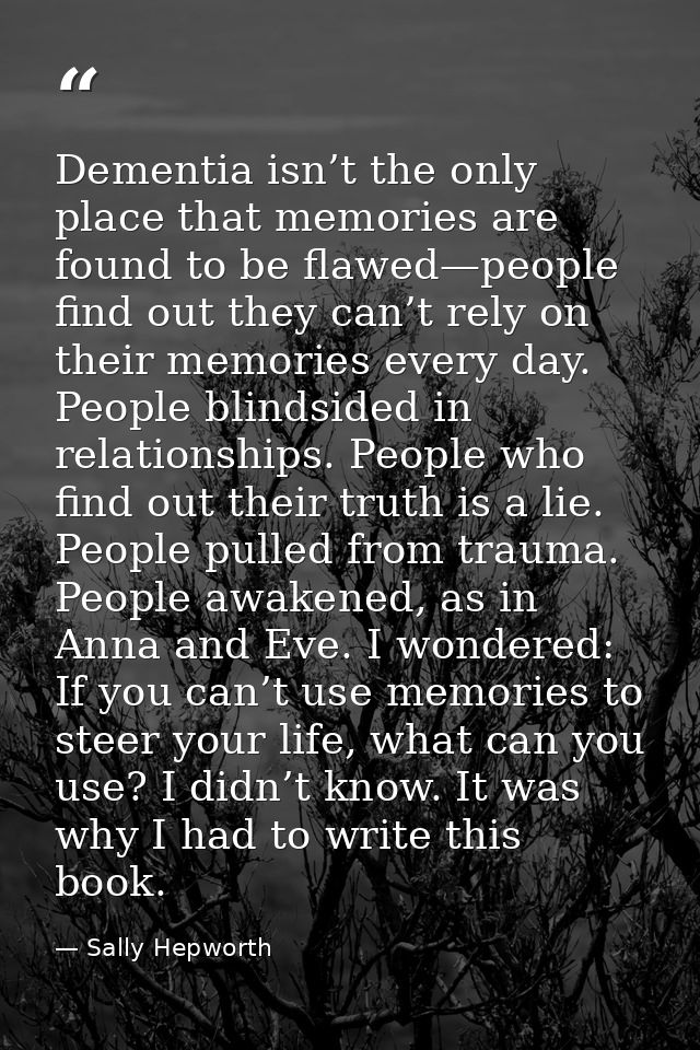 Dementia isn’t the only place that memories are found to be flawed—people find out they can’t rely on their memories eve — Sally Hepworth