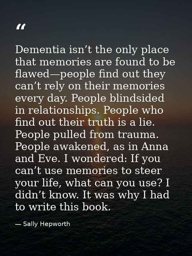 Dementia isn’t the only place that memories are found to be flawed—people find out they can’t rely on their memories eve — Sally Hepworth