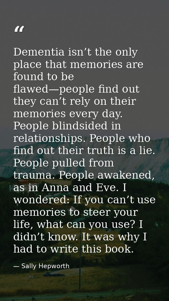 Dementia isn’t the only place that memories are found to be flawed—people find out they can’t rely on their memories eve — Sally Hepworth