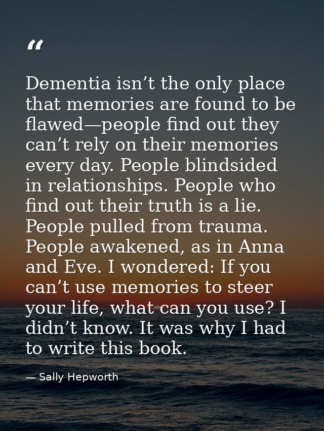 Dementia isn’t the only place that memories are found to be flawed—people find out they can’t rely on their memories eve — Sally Hepworth