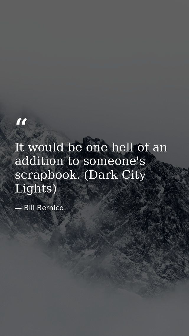 It would be one hell of an addition to someone's scrapbook. (Dark City Lights) — Bill Bernico