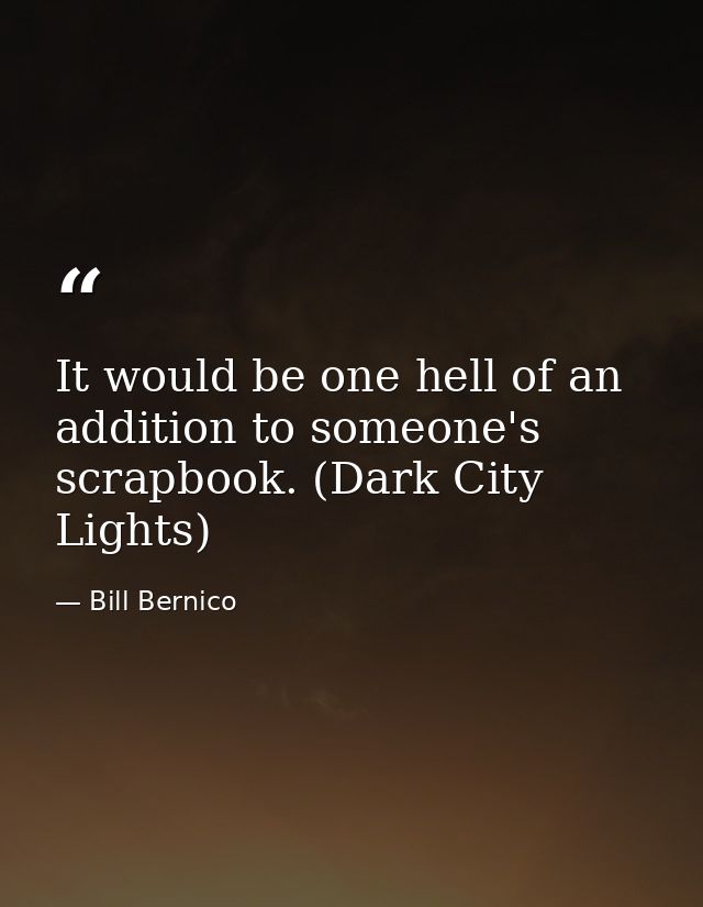 It would be one hell of an addition to someone's scrapbook. (Dark City Lights) — Bill Bernico