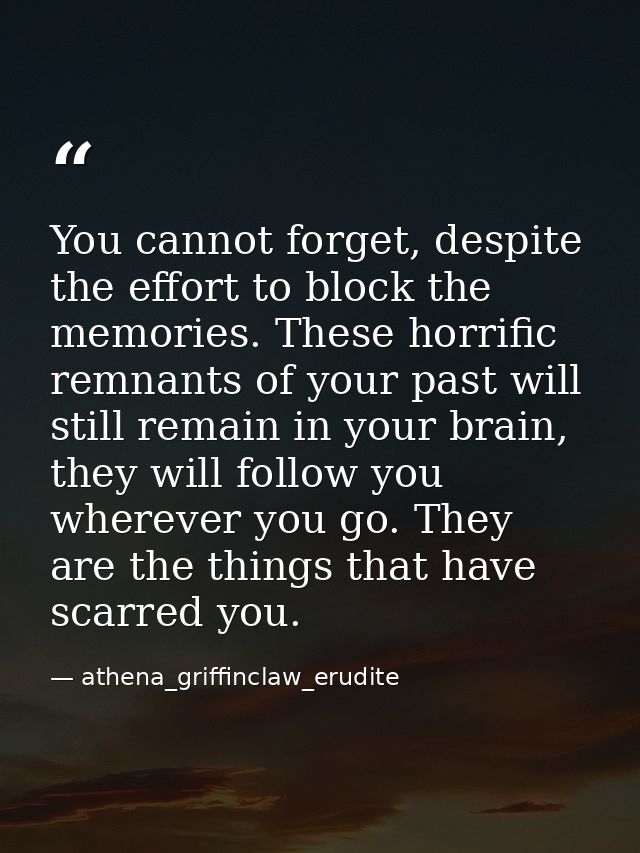 You cannot forget, despite the effort to block the memories. These horrific remnants of your past will still remain in y — athena_griffinclaw_erudite