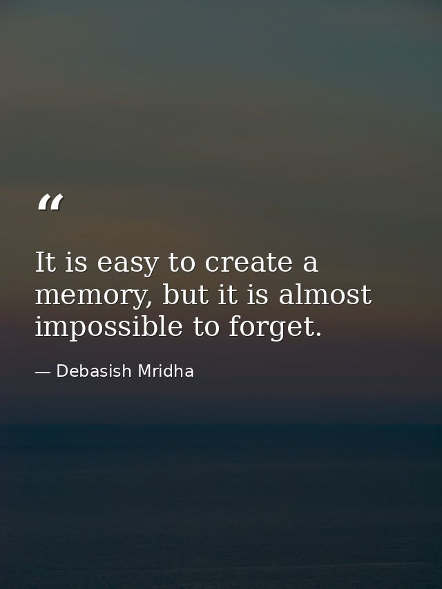 It is easy to create a memory, but it is almost impossible to forget. — Debasish Mridha